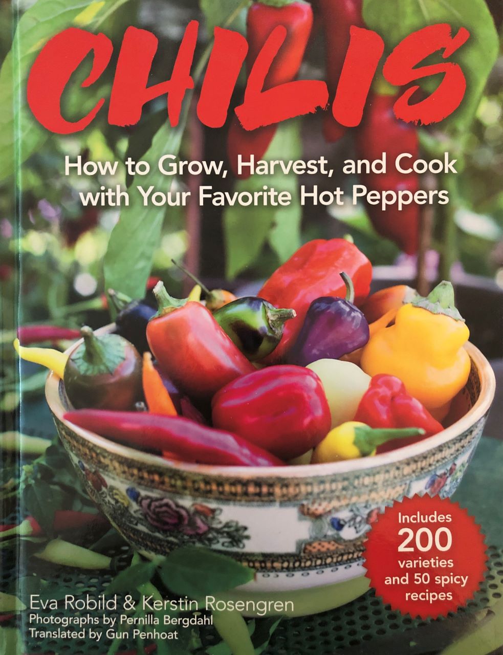 Chilis: How to Grow, Harvest, and Cook with Your Favorite Hot Peppers, with 200 Varieties and 50 Spicy Recipes